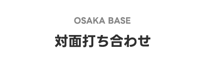 OSAKA BASE 対面打ち合わせ